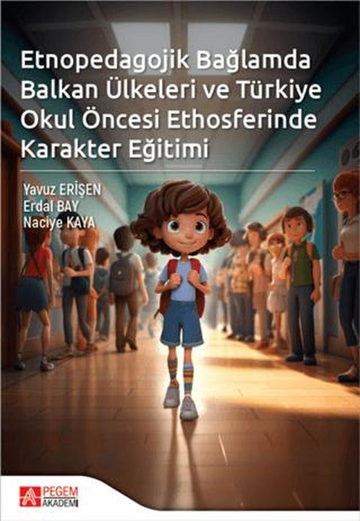 Etnopedagojik Bağlamda Balkan Ülkeleri ve Türkiye Okul öncesi Ethosferinde Karakter Eğitimi | Pegem Akademi Yayıncılık (Ciltsiz)