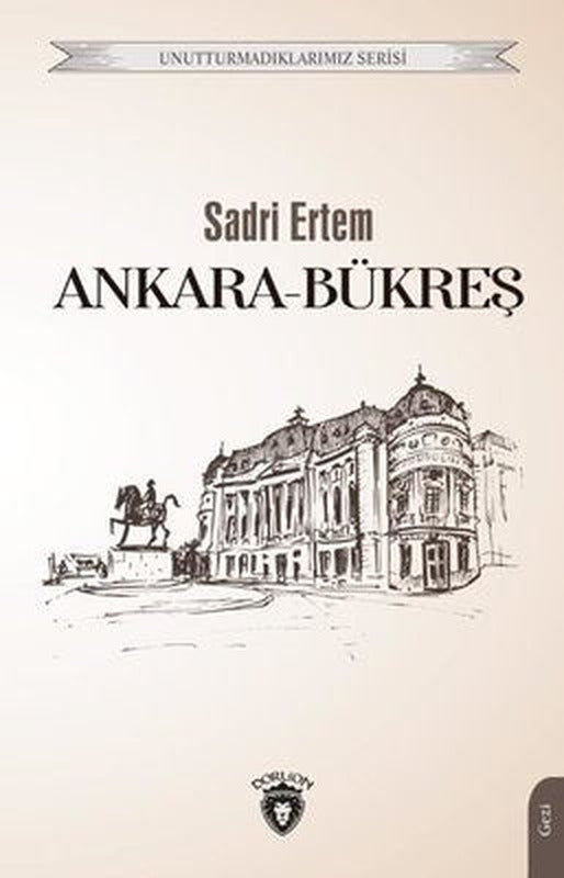 Ankara-Bükreş - Unutturmadıklarımız Serisi | Dorlion Yayınevi