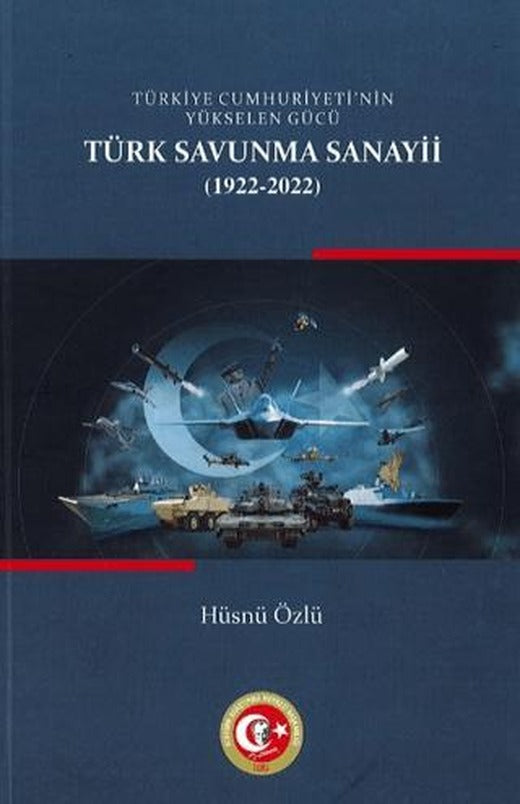 Türkiye Cumhuriyetinin Yükselen Gücü: Türk Savunma Sanayii (1922-2022) | Atatürk Araştırma Merkezi (Ciltsiz)