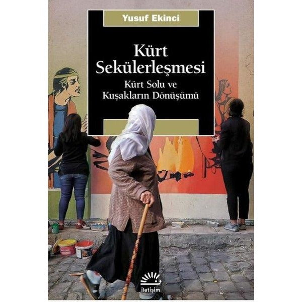 Kürt Sekülerleşmesi - Kürt Solu ve Kuşakların Dönüşümü | İletişim Yayınları (İnce Kapak )