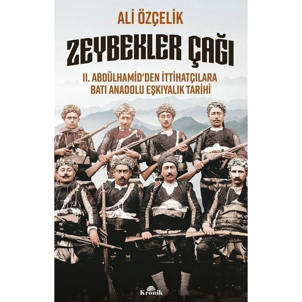 Zeybekler Çağı: 2 .Abdülhamid'den İttihatçılara Batı Anadolu Eşkıyalık Tarihi | Kronik Kitap (İnce Kapak)