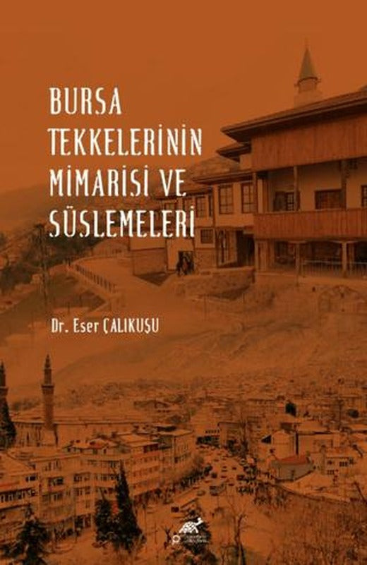 Bursa Tekkelerinin Mimarisi ve Süslemeleri | Paradigma Akademi Yayınları (Ciltsiz)