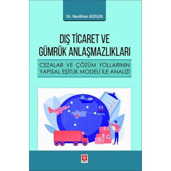 Dış Ticaret ve Gümrük Anlaşmazlıkları - Cezalar ve Çözüm Yollarının Yapısal Eşitlik Modeli ile Anali | Ekin Basım Yayın (İnce Kapak)