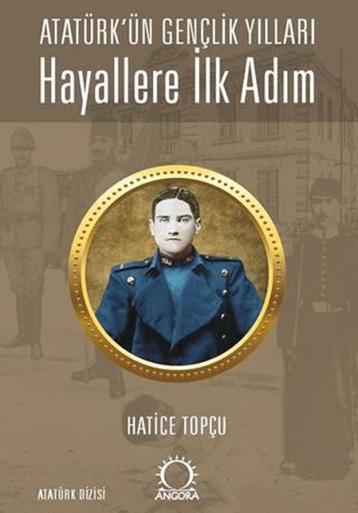 Hayallere İlk Adım - Atatürk’ün Gençlik Yılları | Angora Kitapları (Ciltsiz)