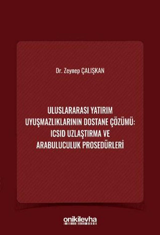 Uluslararası Yatırım Uyuşmazlıklarının Dostane Çözümü: ICSID Uzlaştırma ve Arabuluculuk Prosedürleri | On İki Levha Yayınları (Ciltsiz)