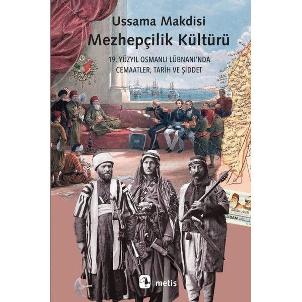 Mezhepçilik Kültürü: 19. Yüzyıl Osmanlı Lübnanı'nda Cemaatler Tarih ve Şiddet | Metis Yayınları (İnce Kapak)