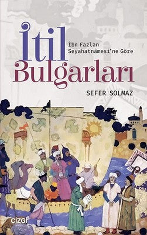 İbn Fazlan Seyahatnamesi'ne Göre İtil Bulgarları | Çizgi Kitapevi