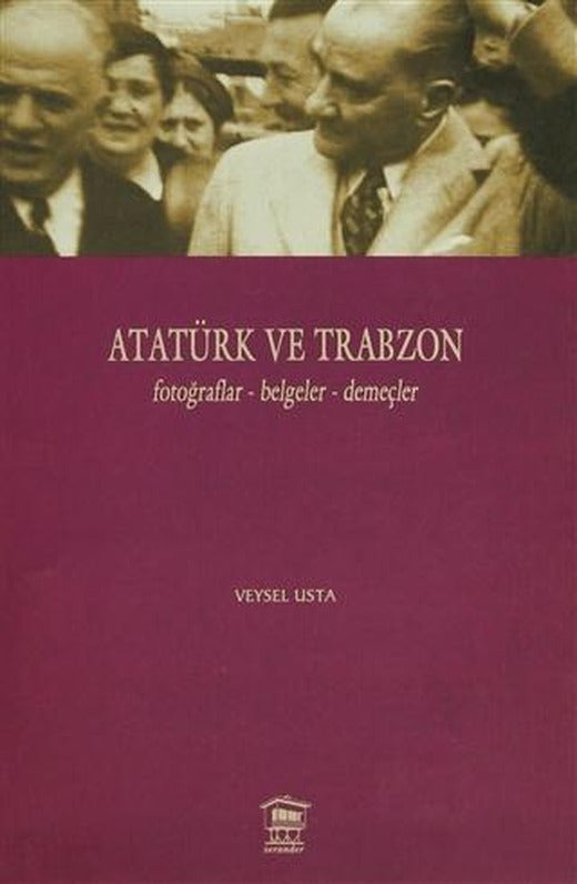 Atatürk ve Trabzon Fotoğraflar - Belgeler - Demeçler