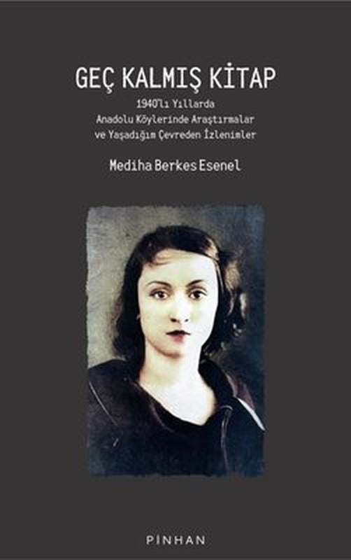 Geç Kalmış Kitap: 1940'lı Yıllarda Anadolu Köylerinde Araştırmalar ve Yaşadığım Çevreden İzlenimler | Pinhan Yayıncılık