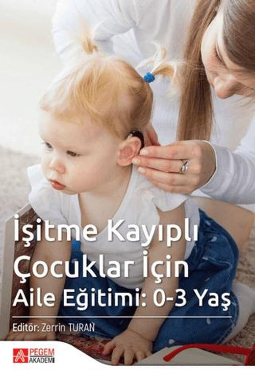 İşitme Kayıplı Çocuklar İçin Aile Eğitimi: 0-3 Yaş | Pegem Akademi Yayıncılık (Ciltsiz)