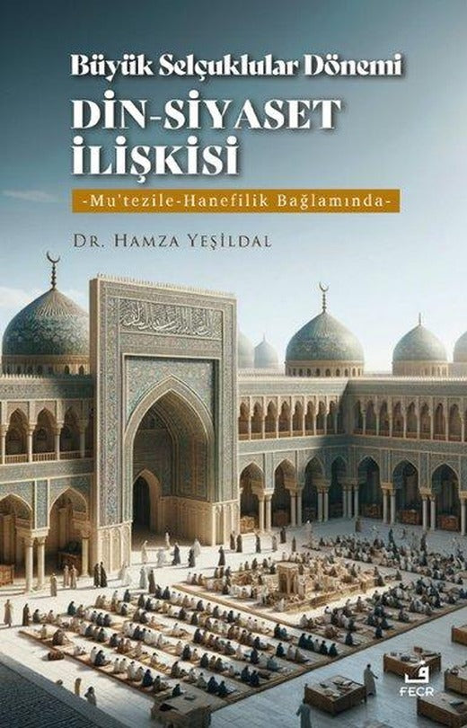 Büyük Selçuklular Dönemi Din - Siyaset İlişkisi: Mu'tezile - Hanefilik Bağlamında | Fecr Yayınları (İnce Kapak)