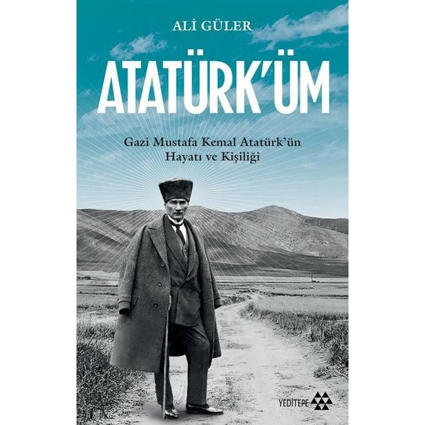 Atatürk'üm: Gazi Mustafa Kemal Atatürk'ün Hayatı ve Kişiliği | Yeditepe Yayınevi