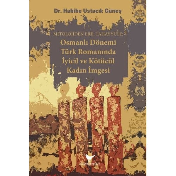 Osmanlı Dönemi Türk Romanında İyicil ve Kötücül Kadın İmgesi - Mitolojiden Eril Tahayyüle