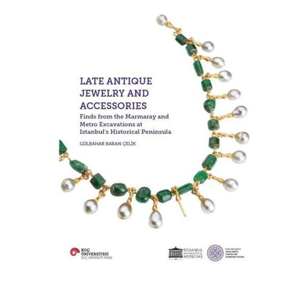Late Antique Jewelry and Accessories - Finds from the Marmaray and Metro Excavations at İstanbul's H | Koç Üniversitesi Yayınları (İnce Kapak)