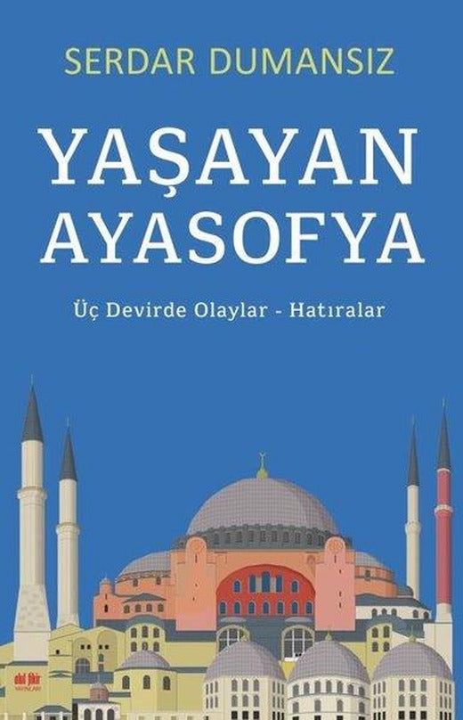 Yaşayan Ayasofya: Üç Devirde Olaylar-Hatıralar | Akıl Fikir Yayınları (İnce Kapak)