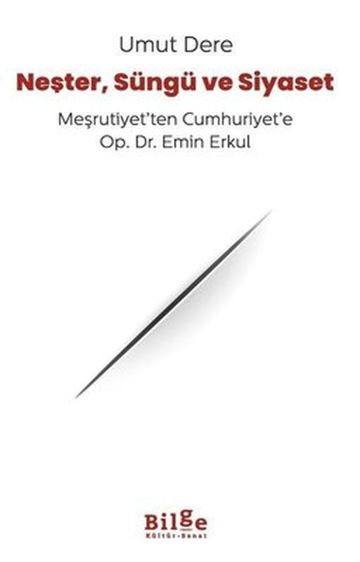 Neşter Süngü ve Siyaset - Meşrutiyet'ten Cumhuriyet'e Op. Dr. Emin Erkul | Bilge Kültür Sanat (İnce Kapak)