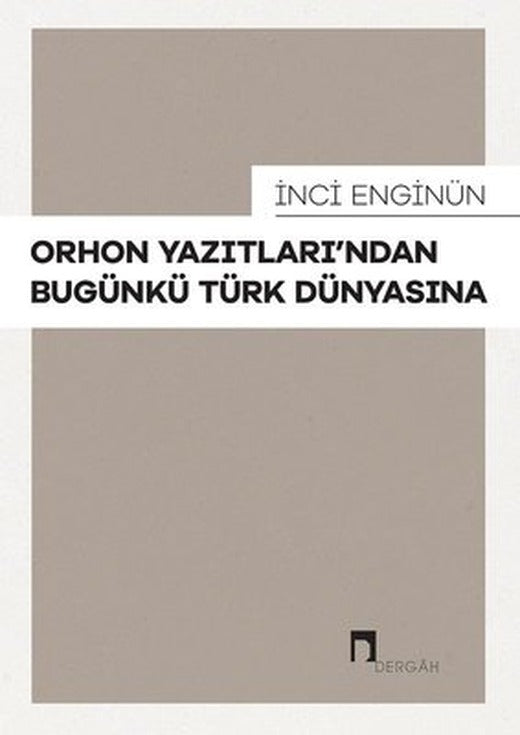 Orhon Yazıtları'ndan Bugünkü Türk Dünyasına | Dergah Yayınları