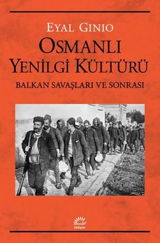 Osmanlı Yenilgi Kültürü - Balkan Savaşları ve Sonrası | İletişim Yayınları