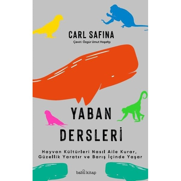 Yaban Dersleri - Hayvan Kültürleri Nasıl Aile Kurar Güzellik Yaratır ve Barış İçinde Yaşar | Babil Kitap