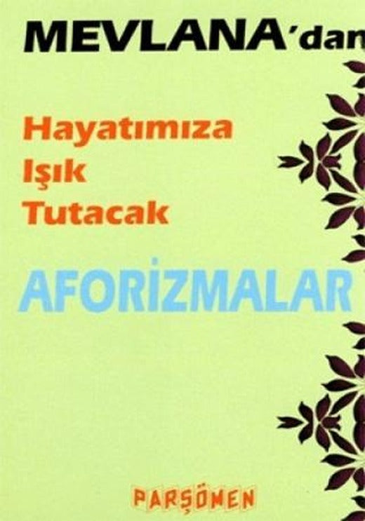 Mevlana’dan Hayatımıza Işık Tutacak Aforizmalar