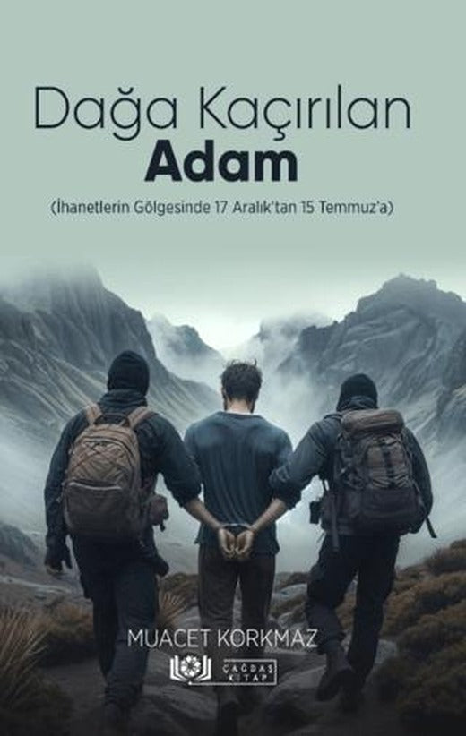 Dağa Kaçırılan Adam (İhanetlerin Gölgesinde 17 Aralık’tan 15 Temmuz’a) | Çağdaş Kitap (Ciltsiz)