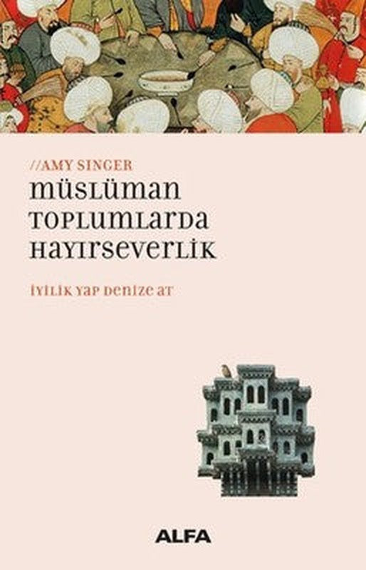 Müslüman Toplumlarda Hayırseverlik-İyilik Yap Denize At | Alfa Yayınları