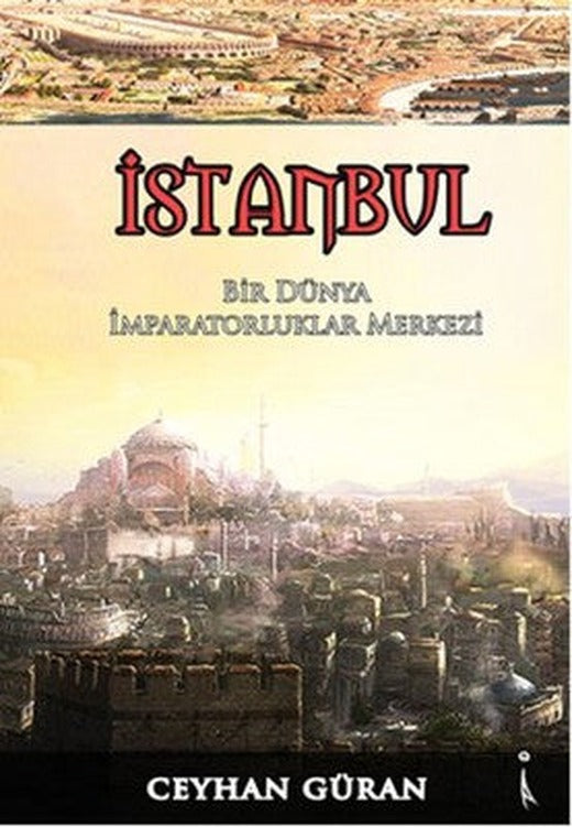İstanbul - Bir Dünya İmparatorluklar Merkezi | İkinci Adam Yayınları