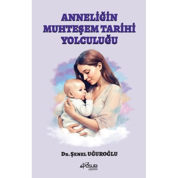 Anneliğin Muhteşem Tarihi Yolculuğu | Pusula Yayınevi - Ankara (İnce Kapak)
