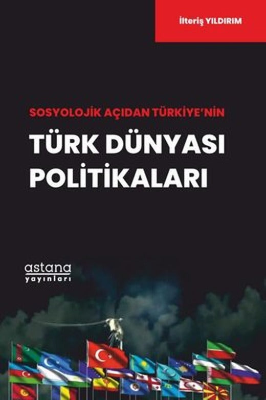 Sosyolojik Açıdan Türkiye'nin Türk Dünyası Politikaları | Astana Yayınları