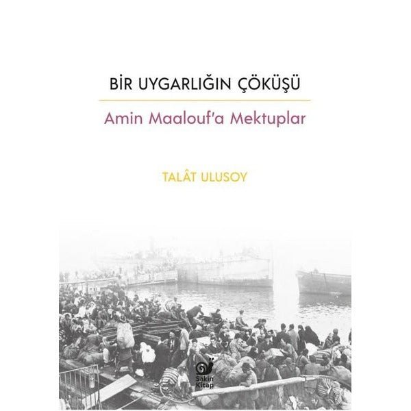 Bir Uygarlığın Çöküşü - Amin Maalouf'a Mektuplar | Sakin Kitap (İnce Kapak)