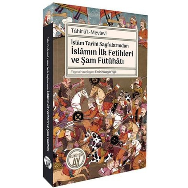 İslam Tarihi Sayfalarından İslamın İlk Fetihleri ve Şam Fütuhatı | Büyüyenay Yayınları (İnce Kapak)