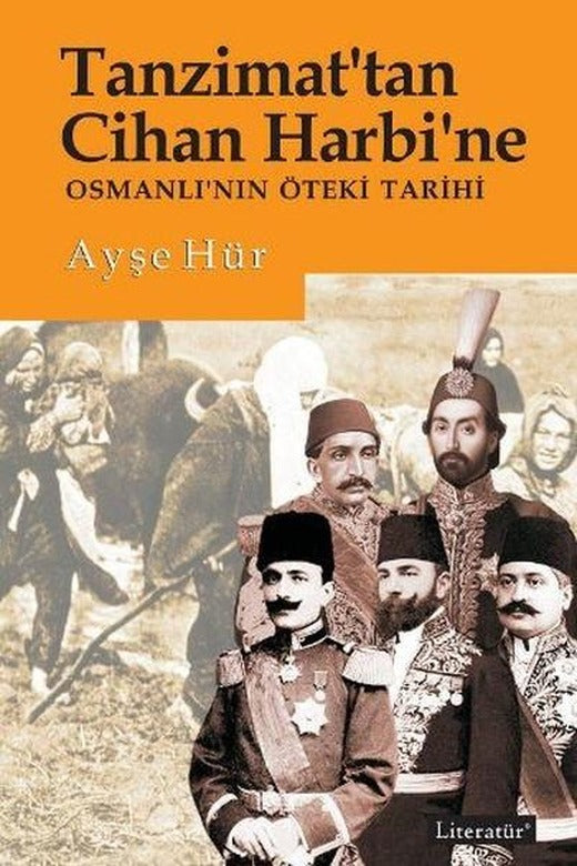 Tanzimat'tan Cihan Harbi'ne Osmanlı'nın Öteki Tarihi | Literatür Yayıncılık - Ayşe Hür Kitaplığı Dizisi (İnce Kapak)