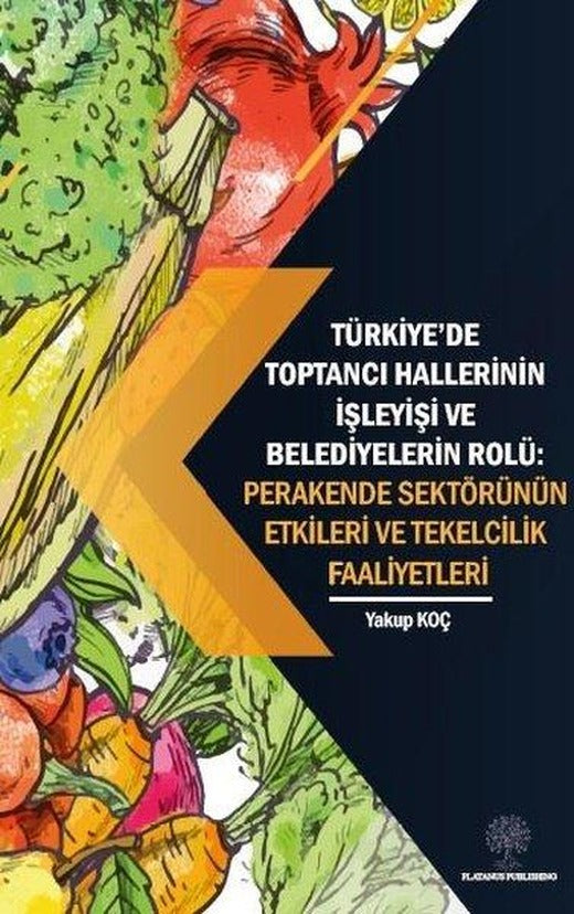 Türkiyede Toptancı Hallerinin İşleyişi ve Belediyelerin Rolü:  Perakende Sektörünün Etkileri ve Tek