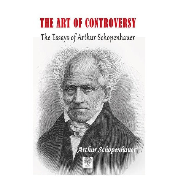 The Art of Controversy The Essays of Arthur Schopenhauer | Platanus Publishing