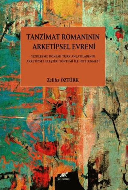 Tanzimat Romanının Arketipsel Evreni Yenileşme Dönemi Türk Anlatılarının Arketipsel Eleştiri Yöntemi İle İncelenmesi
