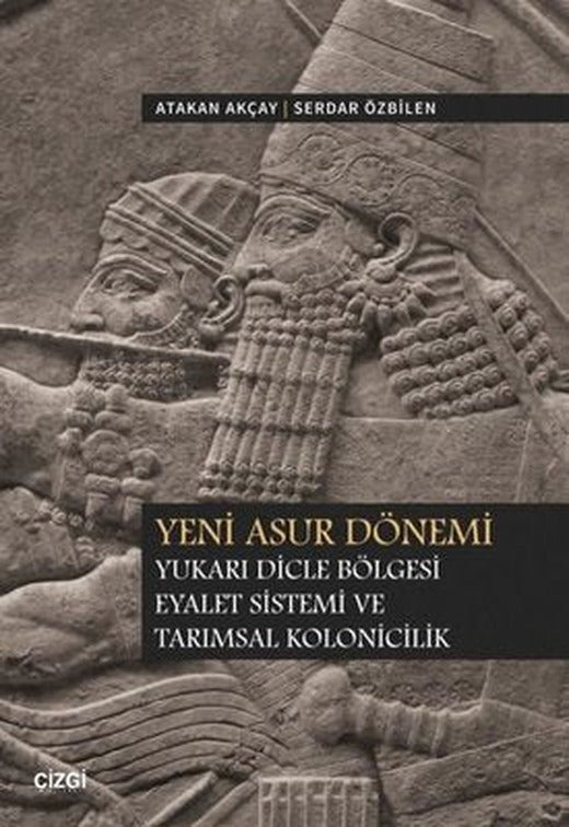Yeni Asur Dönemi - Yukarı Dicle Bölgesi Eyalet Sistemi ve Tarımsal Kolonicilik | Çizgi Kitabevi