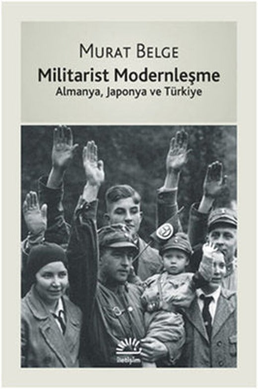 Militarist Modernleşme - Almanya Japonya ve Türkiye | İletişim Yayınları