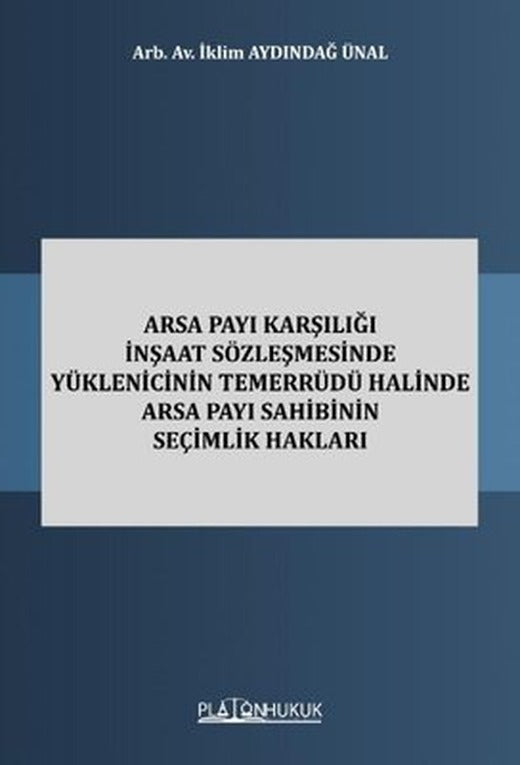 Arsa Payı Karşılığı İnşaat Sözleşmesinde Yüklenicinin Temerrüdü Halinde Arsa Payı Sahibinin Seçimlik | Platon Hukuk Yayınevi