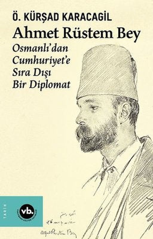 Ahmet Rüstem Bey: Osmanlı'dan Cumhuriyete Sıra Dışı Bir Diplomat | VakıfBank Kültür Yayınları