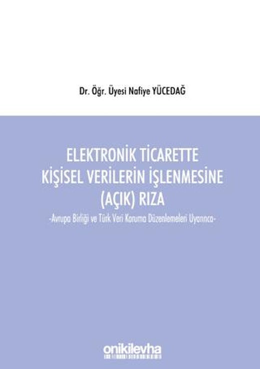 Elektronik Ticarette Kişisel Verilerin İşlenmesine (Açık) Rıza -Avrupa Birliği ve Türk Veri Koruma Düzenlemeleri Uyarınca- | On İki Levha Yayınları (Ciltsiz)