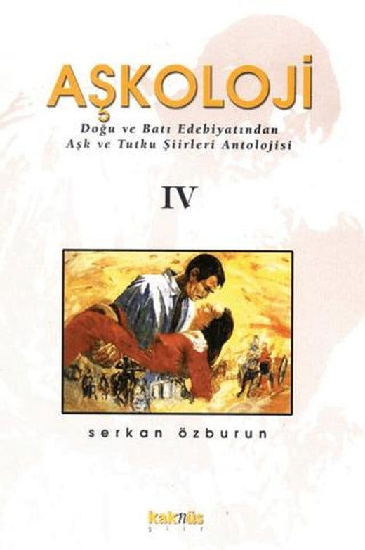 Aşkoloji 4. Cilt Doğu ve Batı Edebiyatından Aşk ve Tutku Şiirleri Antolojisi | Kaknüs Yayınları (Ciltsiz)