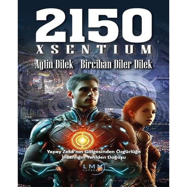 2150 Xsentium - Yapay Zeka'nın Gölgesinden Özgürlüğe İnsanlığın Yeniden Doğuşu | Liman Yayınevi (İnce Kapak)