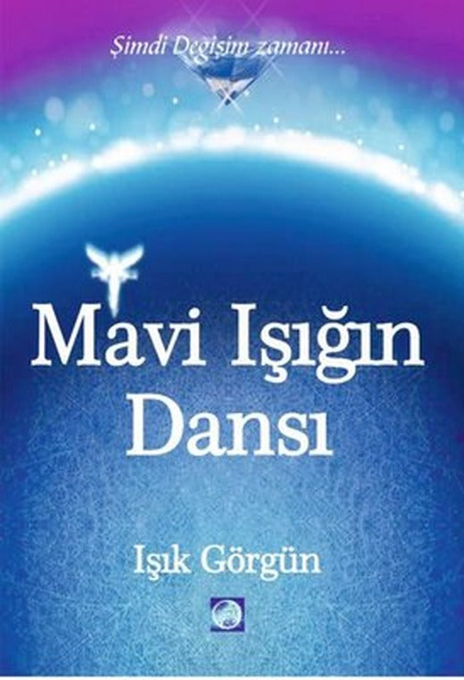 Mavi Işığın Dansı - Şimdi Değişim Zamanı | Işık Terapi Yayınları