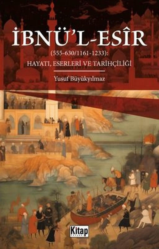İbnü'l-Esir Hayatı Eserleri ve Tarihçiliği (555 - 630 1161 - 1233) | Kitap Dünyası