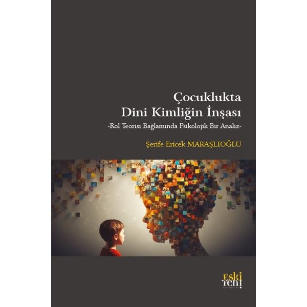 Çocuklukta Dini Kimliğin İnşası - Rol Teorisi Bağlamında Psikolojik Bir Analiz | Eskiyeni Yayınları