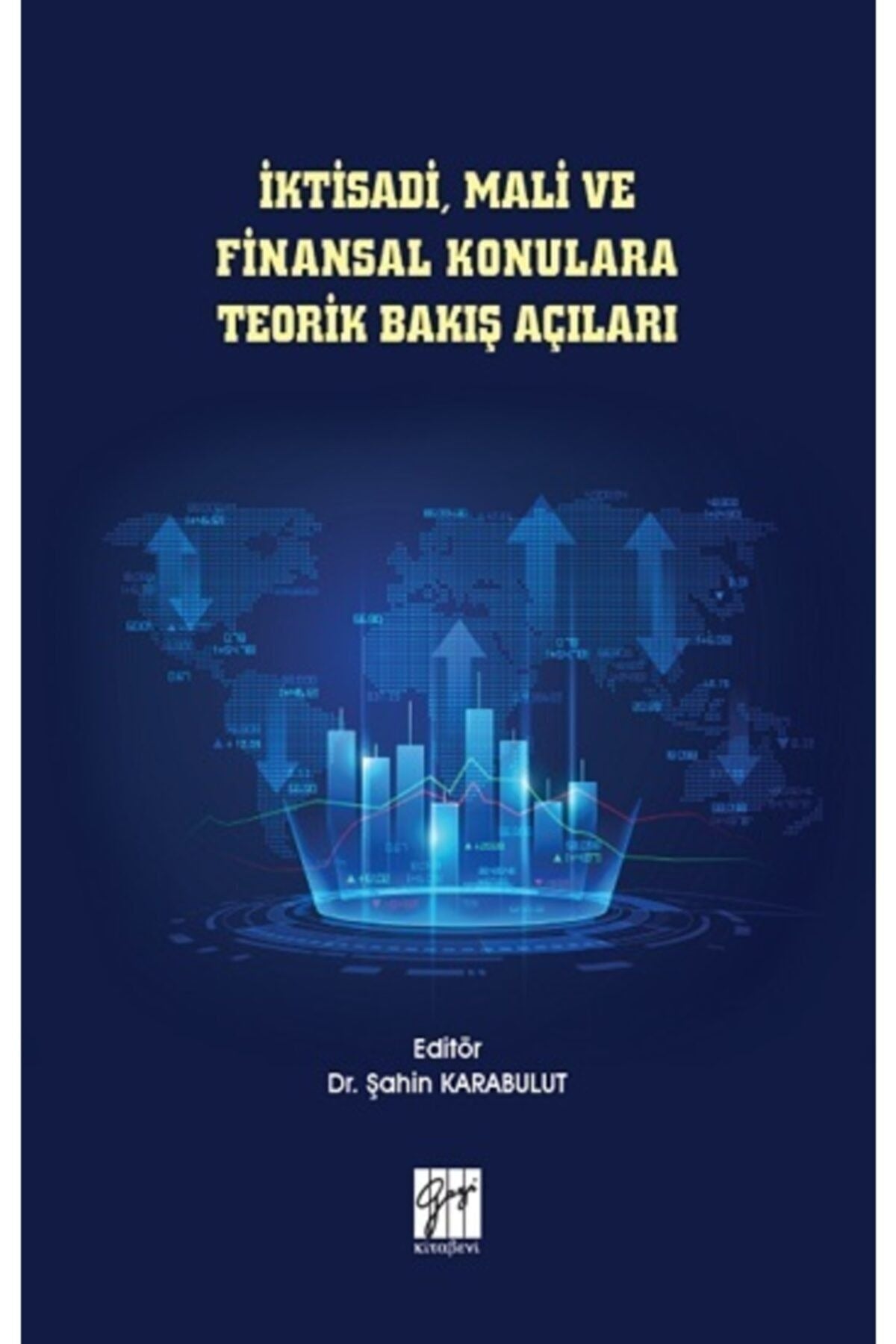 İktisadi, Mali ve Finansal Konulara Teorik Bakış Açıları | Gazi Kitabevi (Ciltsiz)