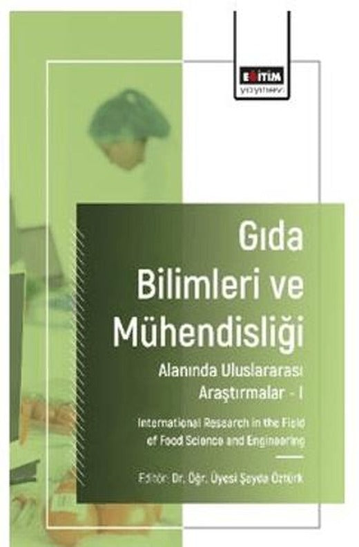 Gıda Bilimleri ve Mühendisliği Alanında Uluslararası Araştırmalar - I | Eğitim Yayınevi - Bilimsel Eserler (Ciltsiz)