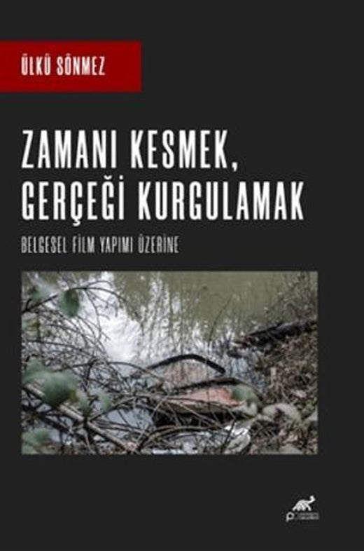 Zamanı Kesmek, Gerçeği Kurgulamak | Paradigma Akademi Yayınları (Ciltsiz)