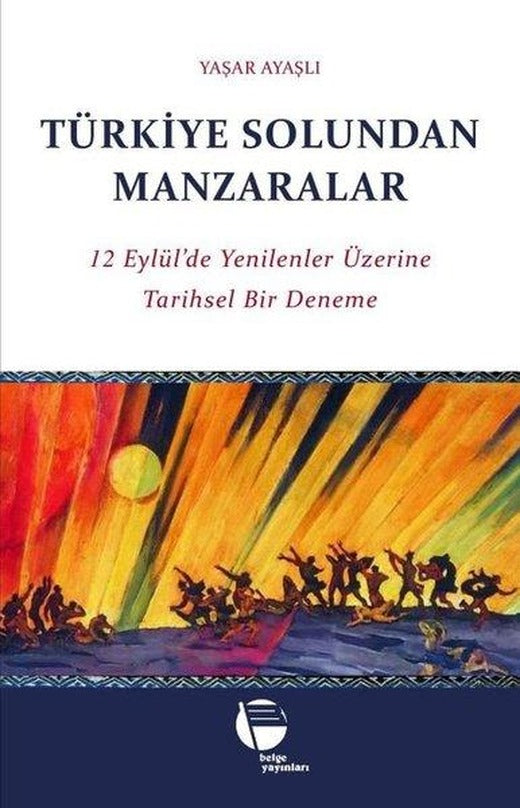 Türkiye Solundan Manzaralar - 12 Eylül'de Yenilenler Üzerine Tarihsel Bir Deneme | Belge Yayınları (İnce Kapak)