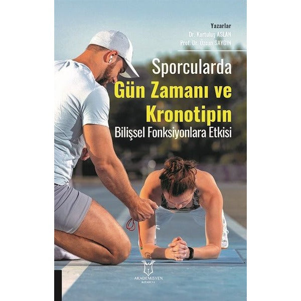 Sporcularda Gün Zamanı ve Kronotipin Bilişsel Fonksiyonlara Etkisi | Akademisyen Kitabevi (Ciltsiz)